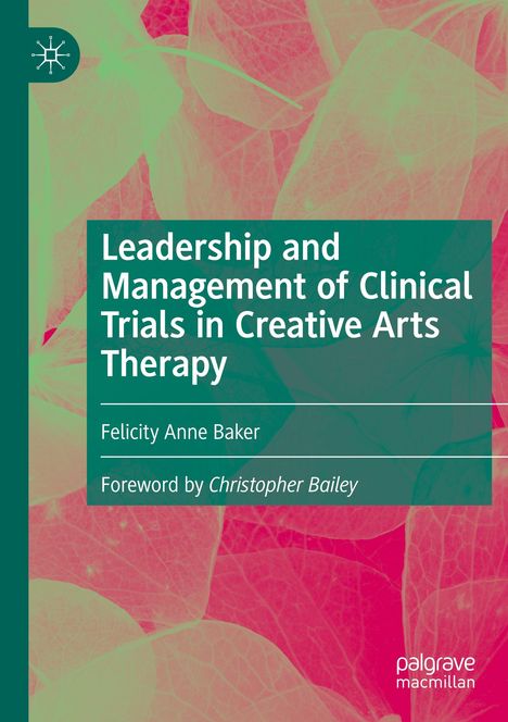 Felicity Anne Baker: Leadership and Management of Clinical Trials in Creative Arts Therapy, Buch