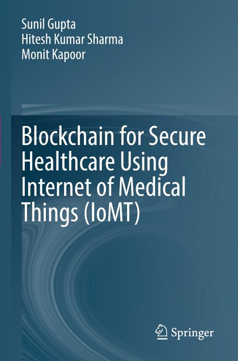 Sunil Gupta: Blockchain for Secure Healthcare Using Internet of Medical Things (IoMT), Buch