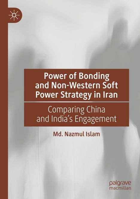 Md. Nazmul Islam: Power of Bonding and Non-Western Soft Power Strategy in Iran, Buch