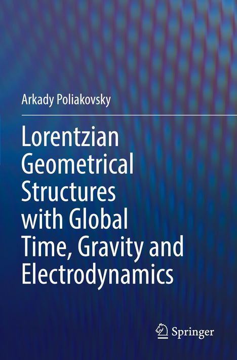 Arkady Poliakovsky: Lorentzian Geometrical Structures with Global Time, Gravity and Electrodynamics, Buch