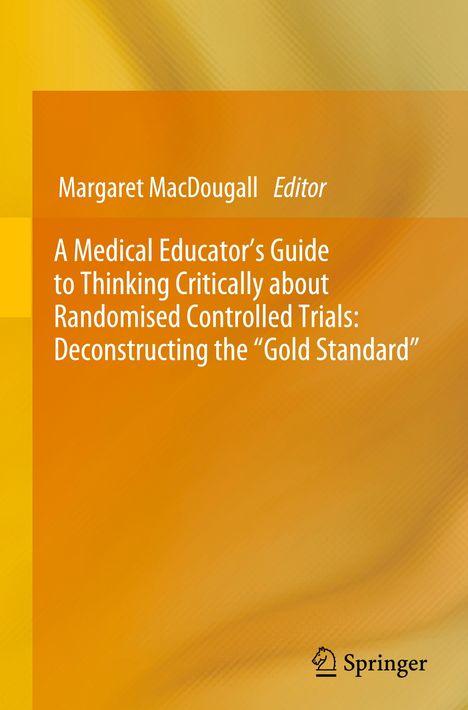 A Medical Educator's Guide to Thinking Critically about Randomised Controlled Trials: Deconstructing the "Gold Standard", Buch