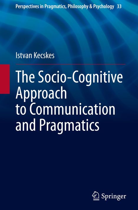Istvan Kecskes: The Socio-Cognitive Approach to Communication and Pragmatics, Buch