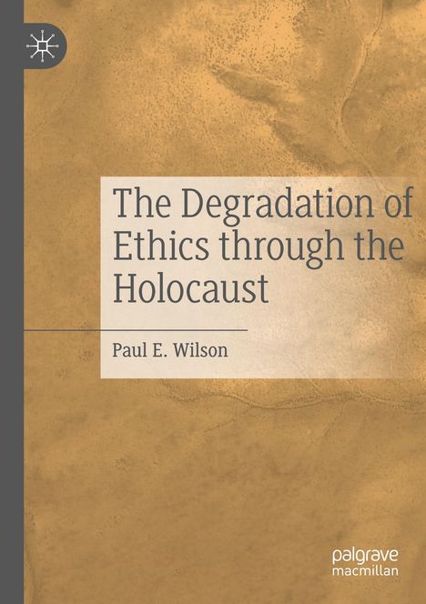 Paul E. Wilson: The Degradation of Ethics Through the Holocaust, Buch
