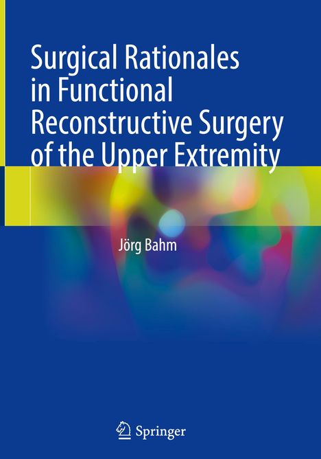 Jörg Bahm: Surgical Rationales in Functional Reconstructive Surgery of the Upper Extremity, Buch