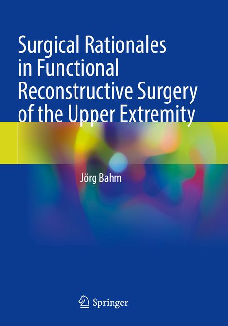 Jörg Bahm: Surgical Rationales in Functional Reconstructive Surgery of the Upper Extremity, Buch