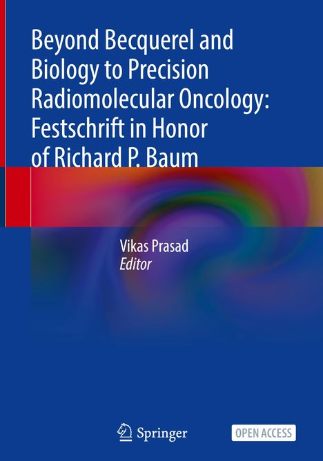 Beyond Becquerel and Biology to Precision Radiomolecular Oncology: Festschrift in Honor of Richard P. Baum, Buch