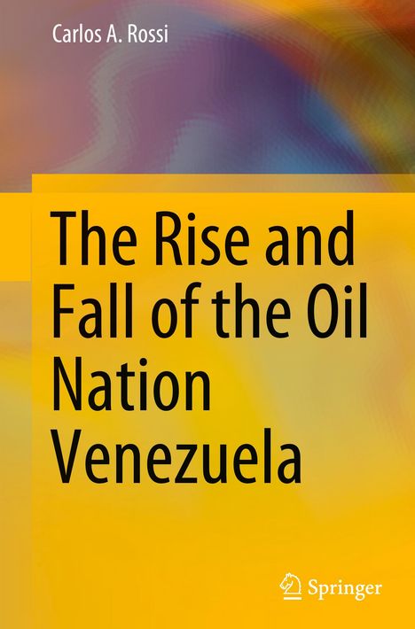 Carlos A. Rossi: The Rise and Fall of the Oil Nation Venezuela, Buch