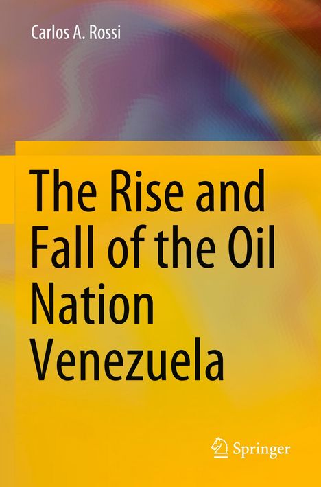 Carlos A. Rossi: The Rise and Fall of the Oil Nation Venezuela, Buch