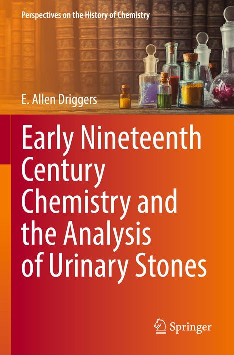 E. Allen Driggers: Early Nineteenth Century Chemistry and the Analysis of Urinary Stones, Buch