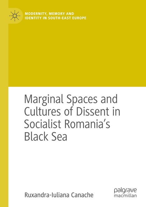 Ruxandra-Iuliana Canache: Marginal Spaces and Cultures of Dissent in Socialist Romania's Black Sea, Buch