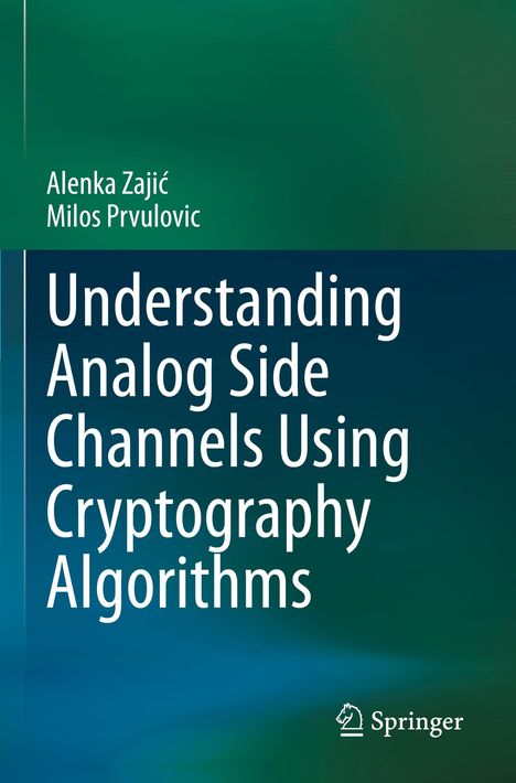 Milos Prvulovic: Understanding Analog Side Channels Using Cryptography Algorithms, Buch