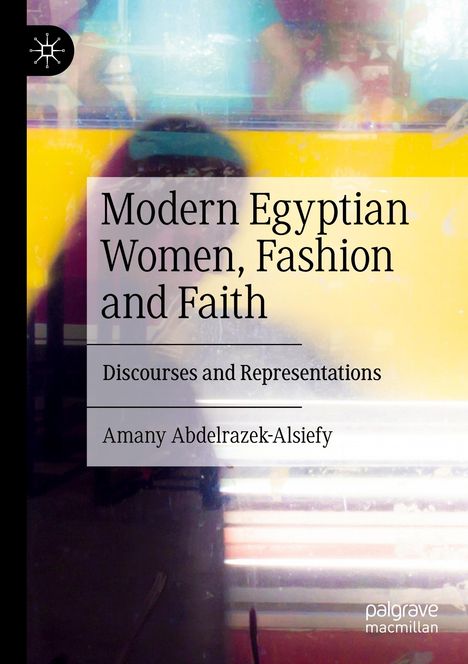 Amany Abdelrazek-Alsiefy: Modern Egyptian Women, Fashion and Faith, Buch