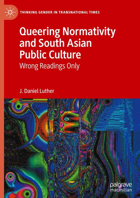 J. Daniel Luther: Queering Normativity and South Asian Public Culture, Buch