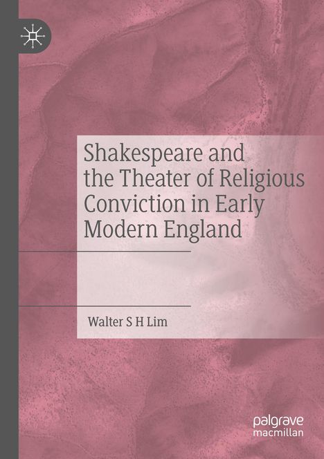 Walter S H Lim: Shakespeare and the Theater of Religious Conviction in Early Modern England, Buch