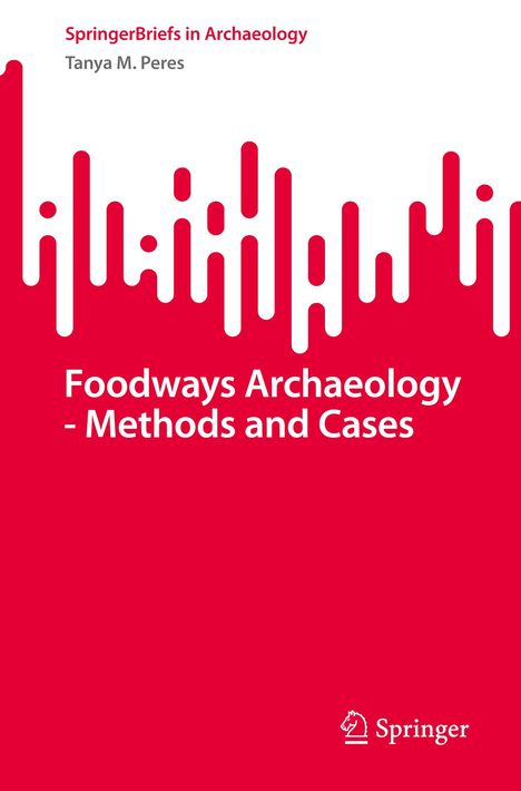 Tanya M. Peres: Foodways Archaeology - Methods and Cases, Buch