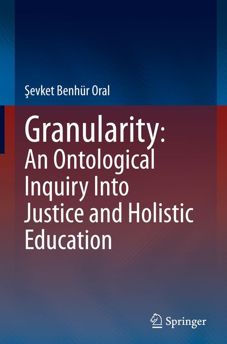 ¿evket Benhür Oral: Granularity: An Ontological Inquiry Into Justice and Holistic Education, Buch