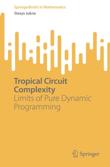 Stasys Jukna: Tropical Circuit Complexity, Buch