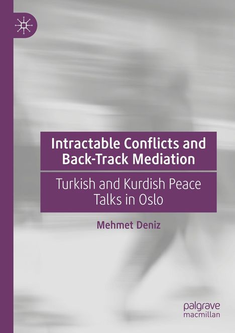 "Intractable Conflicts and Back-Track Mediation: Turkish and Kurdish Peace Talks in Oslo" von Mehmet Deniz. Verschwommenes Bild.