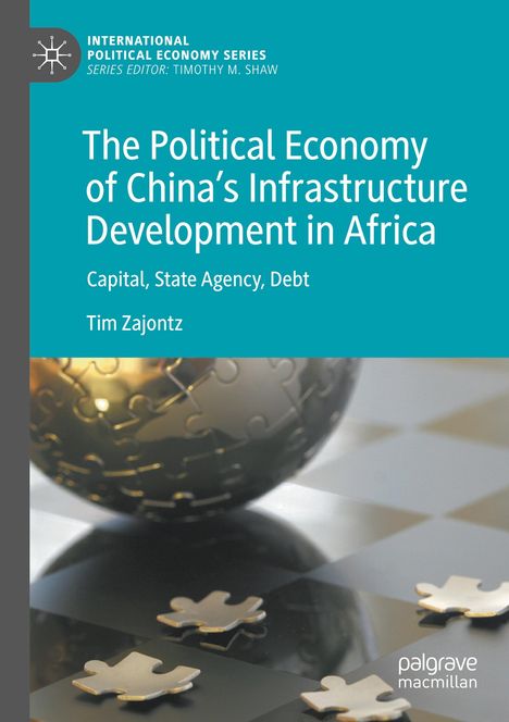 Tim Zajontz: The Political Economy of China's Infrastructure Development in Africa, Buch