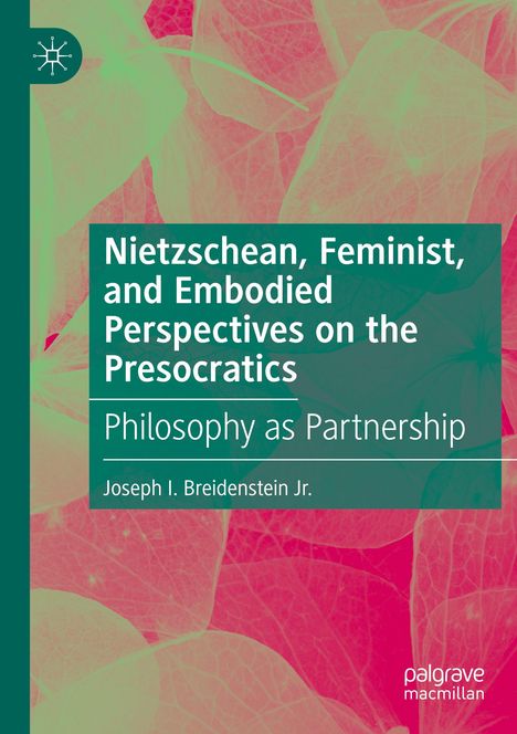 Joseph I. Breidenstein Jr.: Nietzschean, Feminist, and Embodied Perspectives on the Presocratics, Buch