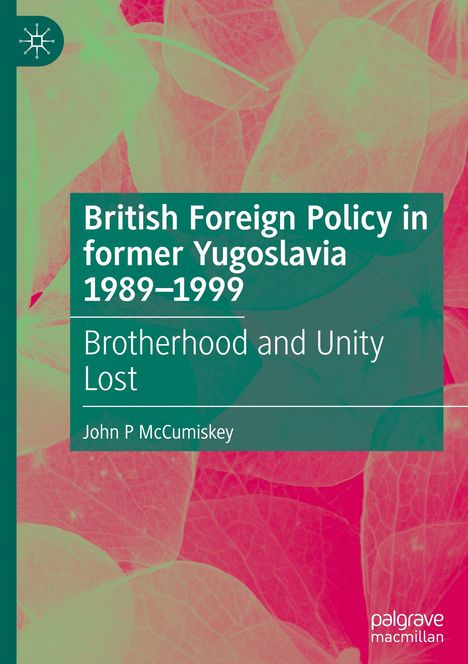 John P McCumiskey: British Foreign Policy in former Yugoslavia 1989¿1999, Buch