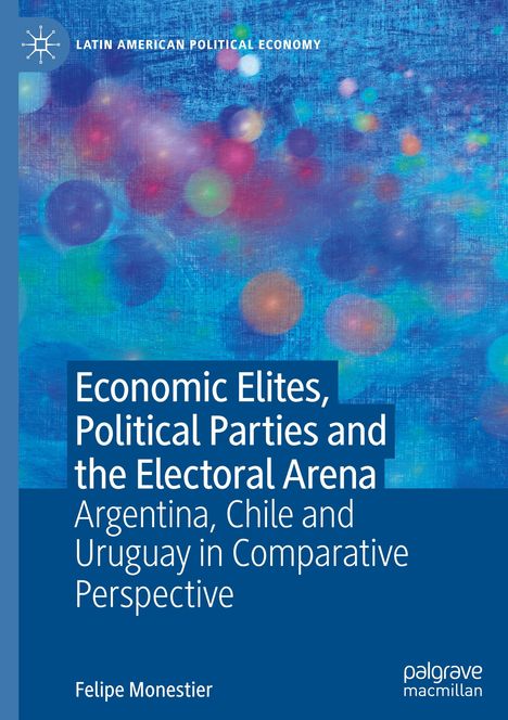 Felipe Monestier: Economic Elites, Political Parties and the Electoral Arena, Buch