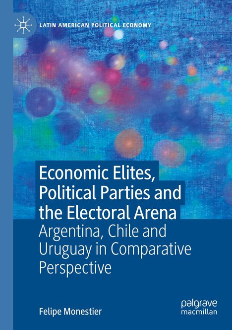 Felipe Monestier: Economic Elites, Political Parties and the Electoral Arena, Buch