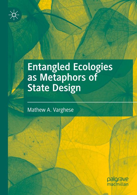 Mathew A. Varghese: Entangled Ecologies as Metaphors of State Design, Buch