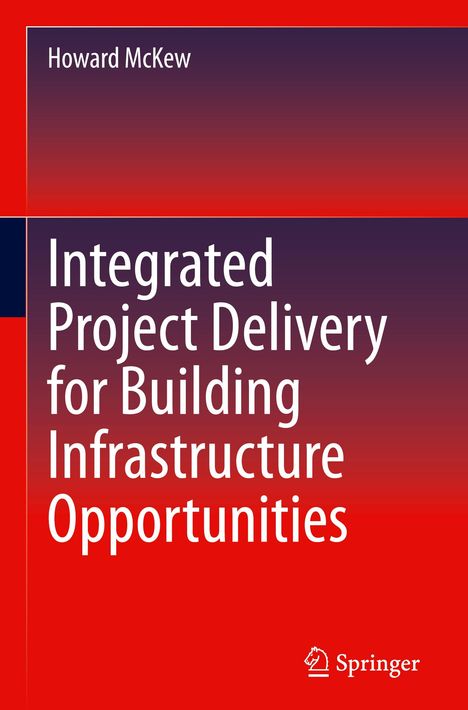Howard McKew: Integrated Project Delivery for Building Infrastructure Opportunities, Buch
