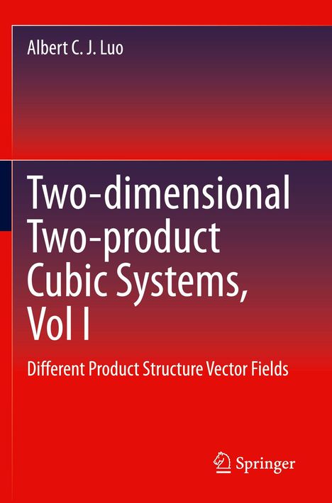Albert C. J. Luo: Two-dimensional Two-product Cubic Systems, Vol I. Different Product Structure Vector Fields. Springer-Logo.