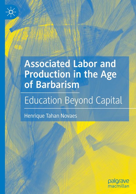 Henrique Tahan Novaes: Associated Labor and Production in the Age of Barbarism, Buch