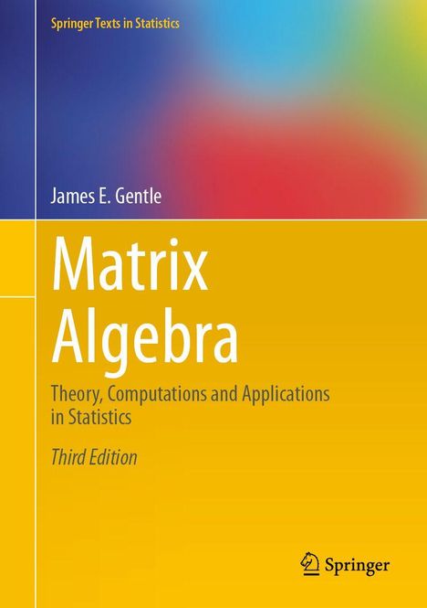 Buchtitel: Matrix Algebra. Autor: James E. Gentle. Thema: Theorie, Berechnungen und Anwendungen in der Statistik.