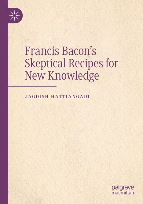 Jagdish Hattiangadi: Francis Bacon's Skeptical Recipes for New Knowledge, Buch