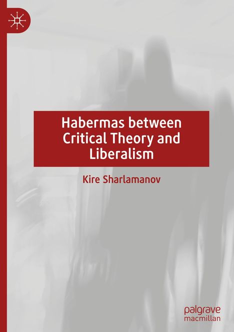 Kire Sharlamanov: Habermas between Critical Theory and Liberalism, Buch