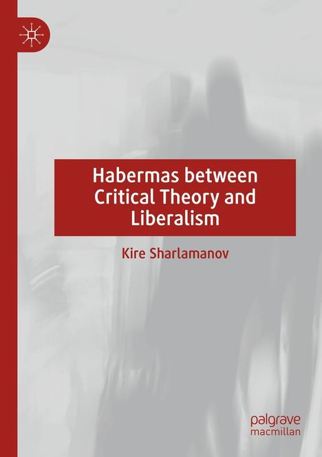 Kire Sharlamanov: Habermas between Critical Theory and Liberalism, Buch