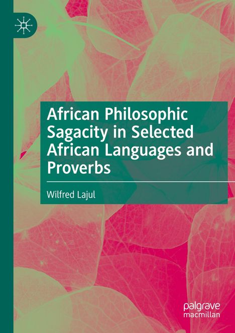 Wilfred Lajul: African Philosophic Sagacity in Selected African Languages and Proverbs, Buch