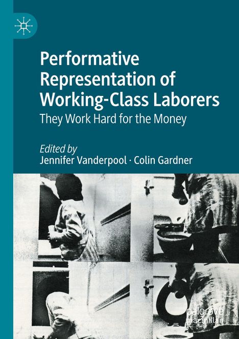 Text: "Performative Representation of Working-Class Laborers: They Work Hard for the Money. Edited by Jennifer Vanderpool, Colin Gardner." Darunter vier Schwarz-Weiß-Fotos von Arbeitenden.