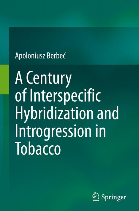 Apoloniusz Berbe¿: A Century of Interspecific Hybridization and Introgression in Tobacco, Buch