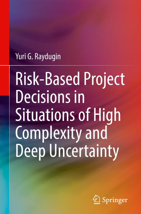 Yuri G. Raydugin: Risk-Based Project Decisions in Situations of High Complexity and Deep Uncertainty, Buch