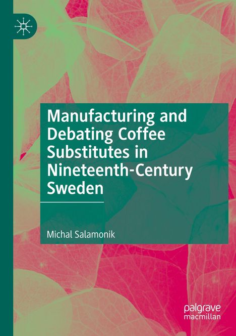 Michal Salamonik: Manufacturing and Debating Coffee Substitutes in Nineteenth-Century Sweden, Buch