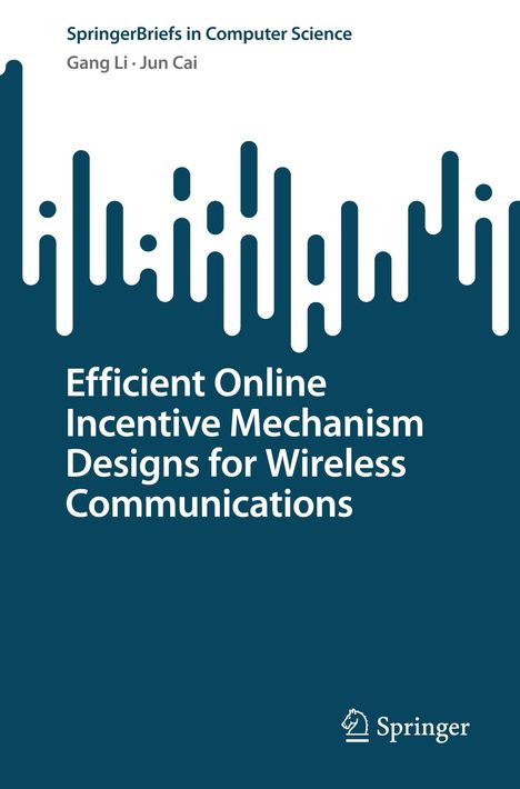 Jun Cai: Efficient Online Incentive Mechanism Designs for Wireless Communications, Buch