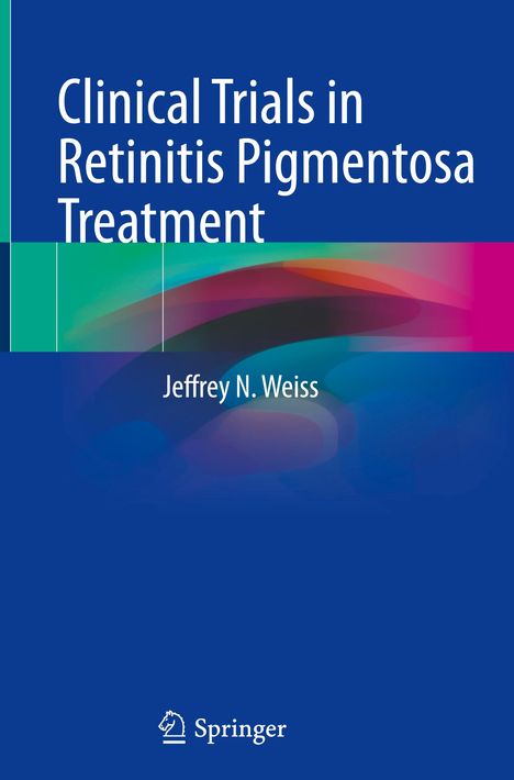 Jeffrey N. Weiss: Clinical Trials in Retinitis Pigmentosa Treatment, Buch