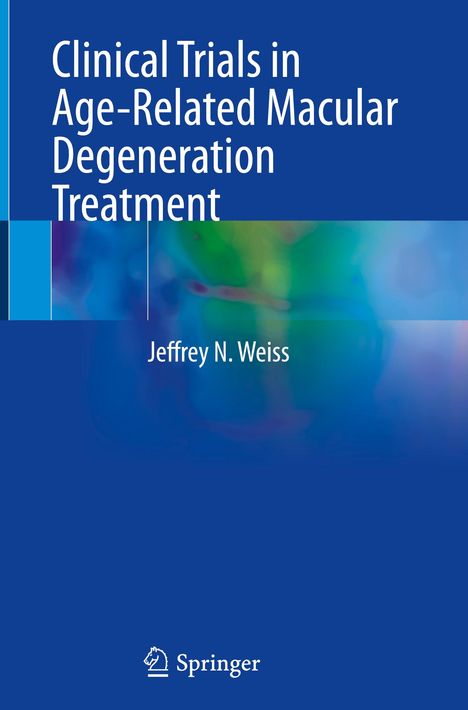 Jeffrey N. Weiss: Clinical Trials in Age-Related Macular Degeneration Treatment, Buch