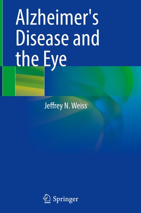 Jeffrey N. Weiss: Alzheimer's Disease and the Eye, Buch