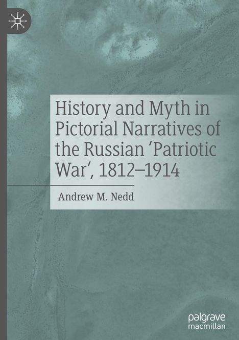 Andrew M. Nedd: History and Myth in Pictorial Narratives of the Russian 'Patriotic War', 1812-1914, Buch