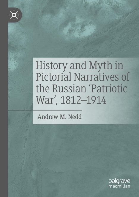 Andrew M. Nedd: History and Myth in Pictorial Narratives of the Russian 'Patriotic War', 1812-1914, Buch
