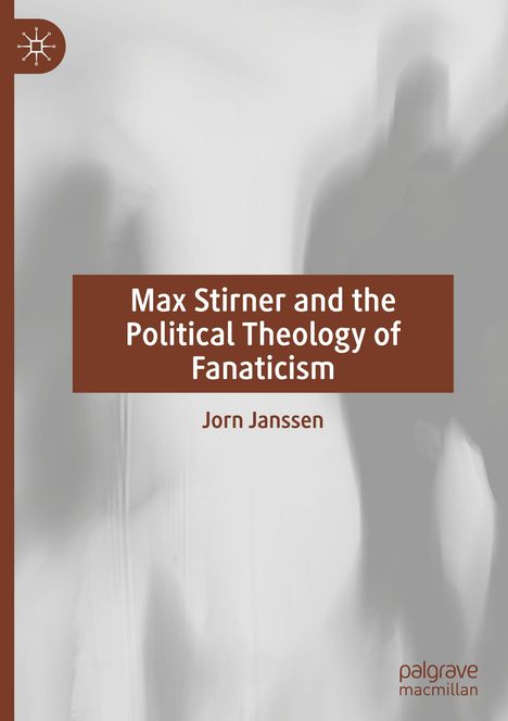 Jorn Janssen: Max Stirner and the Political Theology of Fanaticism, Buch