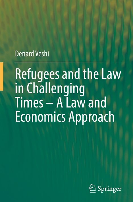 Denard Veshi: Refugees and the Law in Challenging Times ¿ A Law and Economics Approach, Buch