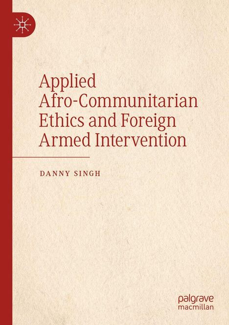 Oben links: Logo eines stilisierten Buches. Titel: "Applied Afro-Communitarian Ethics and Foreign Armed Intervention". Autor: Danny Singh. Unten rechts: palgrave macmillan. Beige Hintergrund mit rotem Text.