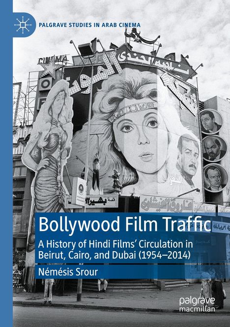 Titel: Bollywood Film Traffic. Untertitel: Verbreitung von Hindi-Filmen in Beirut, Kairo und Dubai (1954–2014). Autor: Némésis Srour. Ein Kino mit großen Filmplakaten.